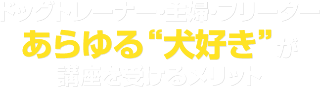 ドッグトレーナー・主婦・フリーターあらゆる“犬好き”が講座を受けるメリット