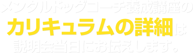 メンタルドッグコーチ養成講座のカリキュラムの詳細は説明会当日にお伝えします。