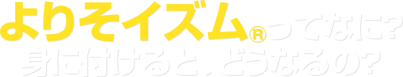 よりそイズム®ってなに？身に付けると、どうなるの？